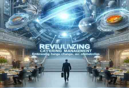 Revolutionizing Catering Management: Embracing Change and Addressing Obstacles